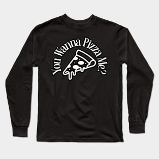 you wanna pizza me? Long Sleeve T-Shirt